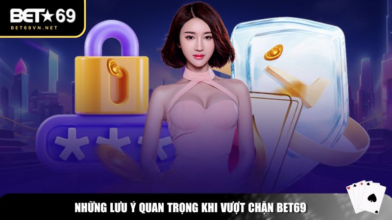Bet69 Bị Chặn? Cách Truy Cập An Toàn Và Không Bị Gián Đoạn 3 Những lưu ý quan trọng khi vượt chặn Bet69