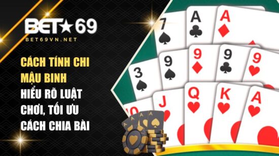 Cách Tính Chi Mậu Binh – Hiểu Rõ Luật Chơi, Tối Ưu Cách Chia Bài