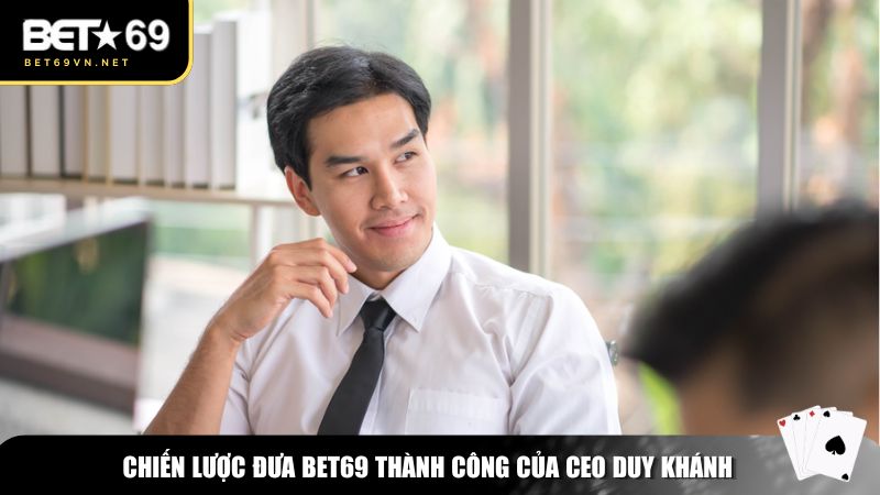 Chiến lược đưa Bet69 thành công của CEO Duy Khánh