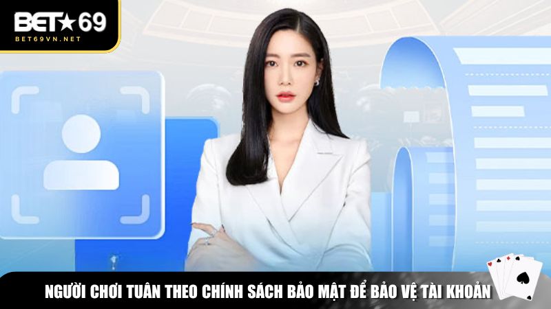 Chính Sách Bảo Mật 4 Chính sách bảo mật của Bet69 yêu cầu người chơi tự bảo vệ tài khoản