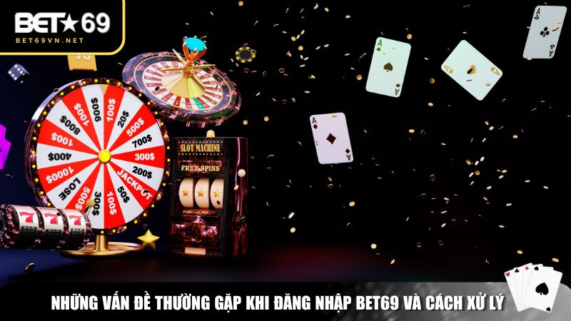 Những vấn đề thường gặp khi đăng nhập Bet69 và cách xử lý