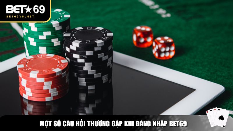 Một số câu hỏi thường gặp khi đăng nhập Bet69