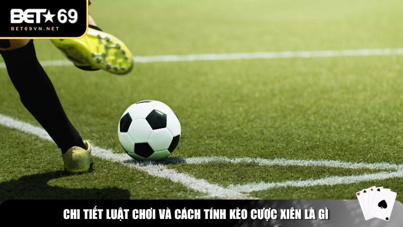 Kèo Cược Xiên Là Gì? Cách Chơi Và Kinh Nghiệm Đánh Kèo Xiên Hiệu Quả 2 Chi tiết luật chơi và cách tính kèo cược xiên là gì